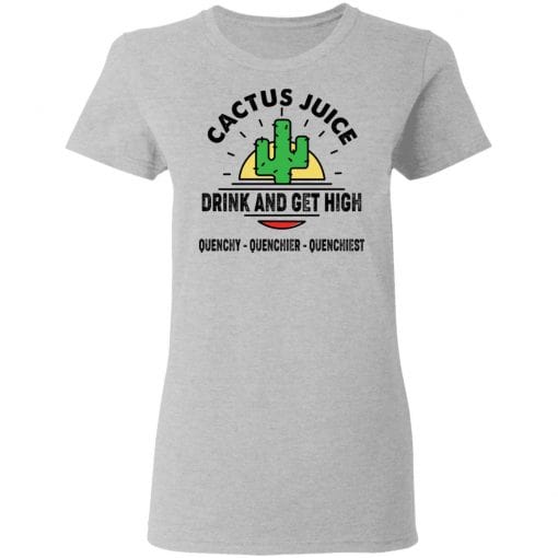 Cactus Juice Drink And Get High Quenchy Quenchier Quenchiest T-Shirts, Hoodies, Long Sleeve 11