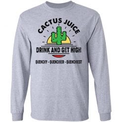 Cactus Juice Drink And Get High Quenchy Quenchier Quenchiest T-Shirts, Hoodies, Long Sleeve 35