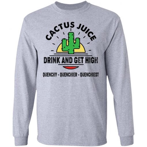Cactus Juice Drink And Get High Quenchy Quenchier Quenchiest T-Shirts, Hoodies, Long Sleeve 13