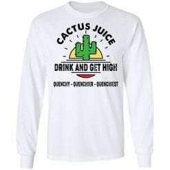 Cactus Juice Drink And Get High Quenchy Quenchier Quenchiest T-Shirts, Hoodies, Long Sleeve 37
