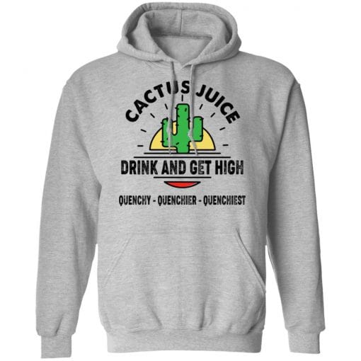 Cactus Juice Drink And Get High Quenchy Quenchier Quenchiest T-Shirts, Hoodies, Long Sleeve 19