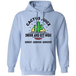Cactus Juice Drink And Get High Quenchy Quenchier Quenchiest T-Shirts, Hoodies, Long Sleeve 45