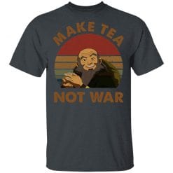 The Last Airbender Avatar Uncle Iroh Make Tea Not War T-Shirts, Hoodies, Long Sleeve 27