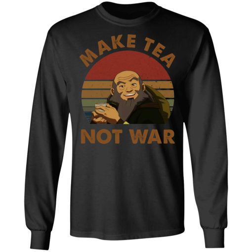 The Last Airbender Avatar Uncle Iroh Make Tea Not War T-Shirts, Hoodies, Long Sleeve 17