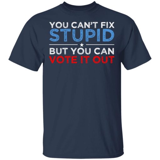 You Can't Fix Stupid But You Can Vote It Out Anti Donald Trump T-Shirts, Hoodies, Long Sleeve 6
