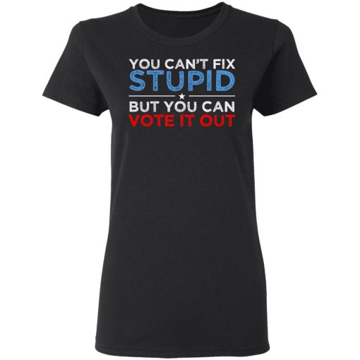 You Can't Fix Stupid But You Can Vote It Out Anti Donald Trump T-Shirts, Hoodies, Long Sleeve 9