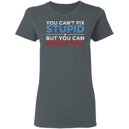 You Can't Fix Stupid But You Can Vote It Out Anti Donald Trump T-Shirts, Hoodies, Long Sleeve 11