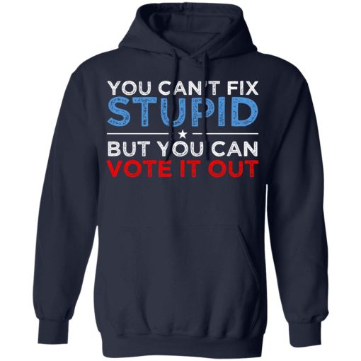 You Can't Fix Stupid But You Can Vote It Out Anti Donald Trump T-Shirts, Hoodies, Long Sleeve 21