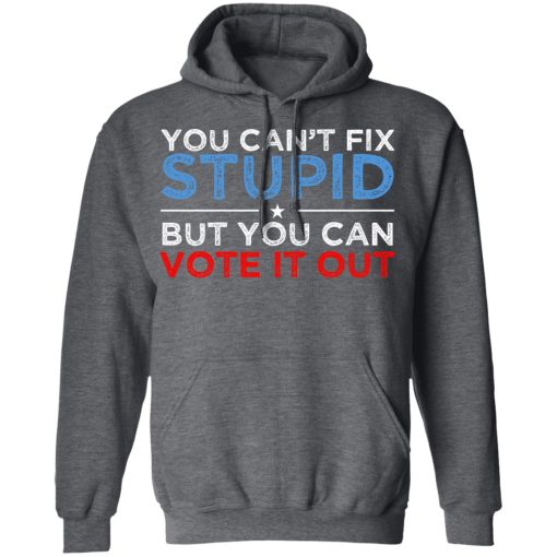 You Can't Fix Stupid But You Can Vote It Out Anti Donald Trump T-Shirts, Hoodies, Long Sleeve 23
