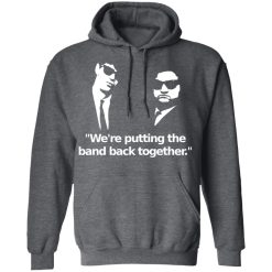 We're Putting The Band Back Together - Elwood Blues T-Shirts, Hoodies, Long Sleeve 47