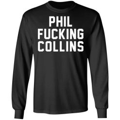 Phil Fucking Collns T-Shirts, Hoodies, Long Sleeve 41