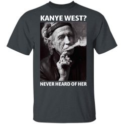 Kanye West Never Heard Of Her Keith Richards Version T-Shirts, Hoodies, Long Sleeve 28