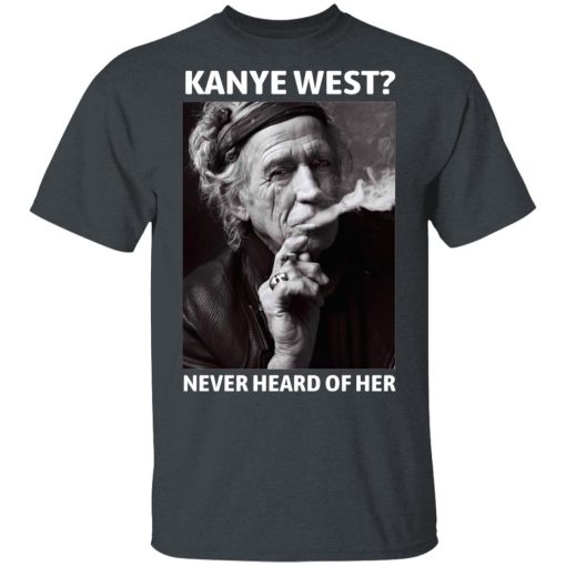 Kanye West Never Heard Of Her Keith Richards Version T-Shirts, Hoodies, Long Sleeve 4
