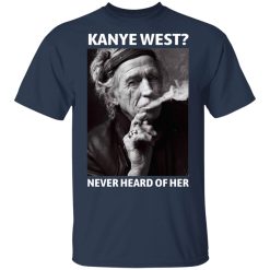 Kanye West Never Heard Of Her Keith Richards Version T-Shirts, Hoodies, Long Sleeve 30