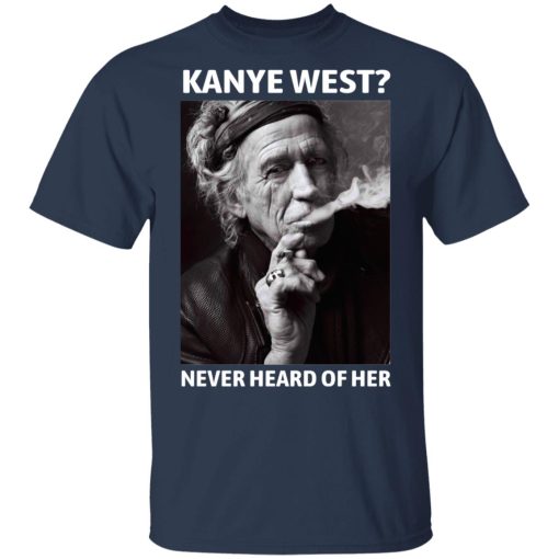 Kanye West Never Heard Of Her Keith Richards Version T-Shirts, Hoodies, Long Sleeve 5