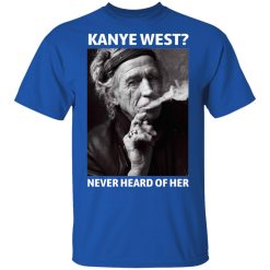Kanye West Never Heard Of Her Keith Richards Version T-Shirts, Hoodies, Long Sleeve 32