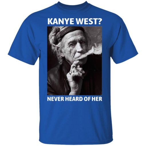 Kanye West Never Heard Of Her Keith Richards Version T-Shirts, Hoodies, Long Sleeve 7