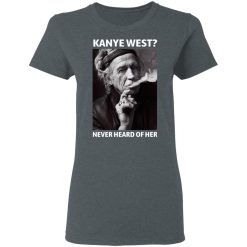 Kanye West Never Heard Of Her Keith Richards Version T-Shirts, Hoodies, Long Sleeve 36