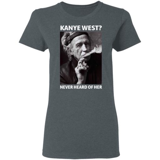 Kanye West Never Heard Of Her Keith Richards Version T-Shirts, Hoodies, Long Sleeve 12