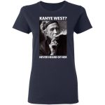Kanye West Never Heard Of Her Keith Richards Version Shirt