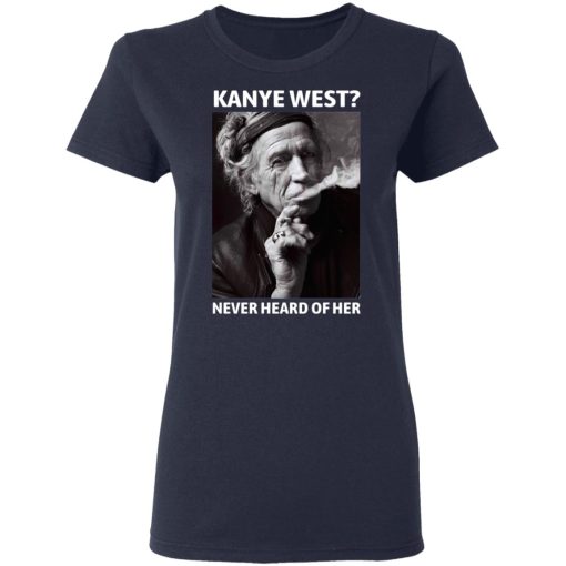 Kanye West Never Heard Of Her Keith Richards Version T-Shirts, Hoodies, Long Sleeve 14