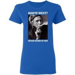 Kanye West Never Heard Of Her Keith Richards Version T-Shirts, Hoodies, Long Sleeve 40