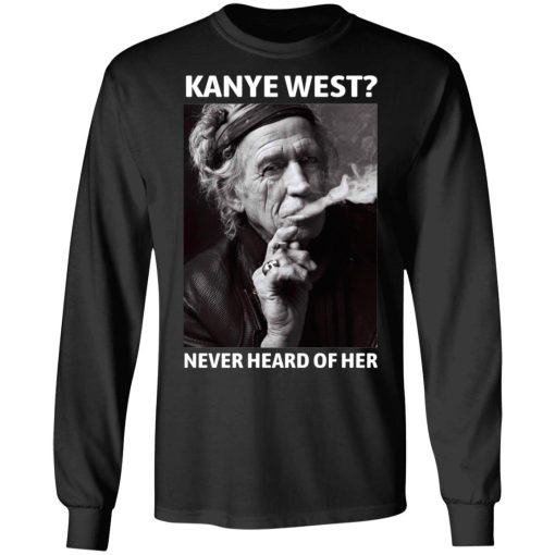 Kanye West Never Heard Of Her Keith Richards Version T-Shirts, Hoodies, Long Sleeve 17