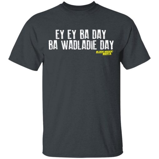 Ey Ey Ba Day Ba Wadladie Day Block Rockin Beats T-Shirts, Hoodies, Long Sleeve 4