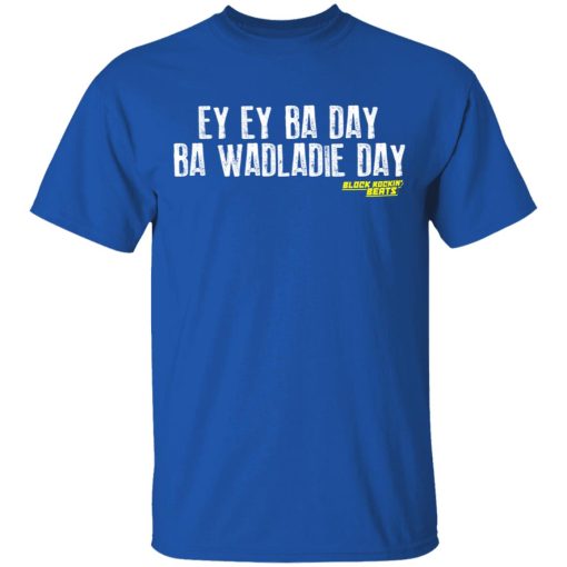Ey Ey Ba Day Ba Wadladie Day Block Rockin Beats T-Shirts, Hoodies, Long Sleeve 7