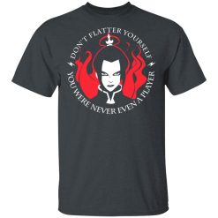Don't Flatter Yourself You Were Never Even A Player Azula T-Shirts, Hoodies, Long Sleeve 27