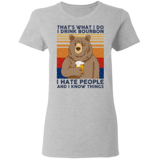 That's What I Do I Drink Bounbon I Hate People And I Know Things T-Shirts, Hoodies, Long Sleeve 11