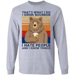 That's What I Do I Drink Bounbon I Hate People And I Know Things T-Shirts, Hoodies, Long Sleeve 35