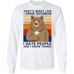That's What I Do I Drink Bounbon I Hate People And I Know Things T-Shirts, Hoodies, Long Sleeve 37
