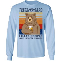 That's What I Do I Drink Bounbon I Hate People And I Know Things T-Shirts, Hoodies, Long Sleeve 39
