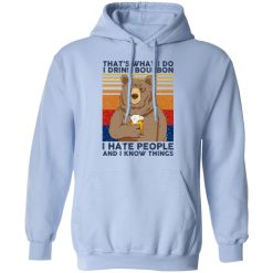 That's What I Do I Drink Bounbon I Hate People And I Know Things T-Shirts, Hoodies, Long Sleeve 45