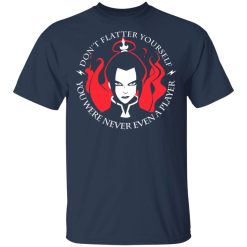 Don't Flatter Yourself You Were Never Even A Player Azula T-Shirts, Hoodies, Long Sleeve 29