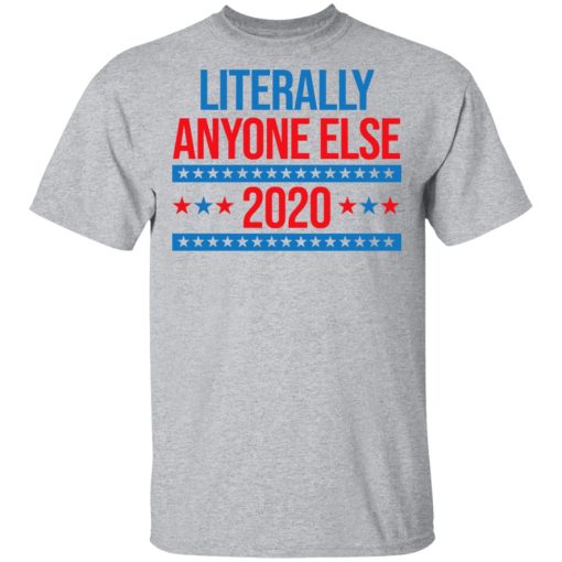 Literally Anyone Else 2020 Presidential Election Joke T-Shirts, Hoodies, Long Sleeve 6