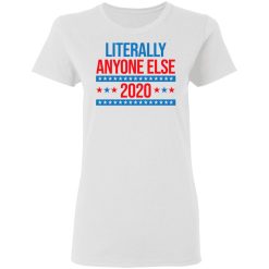 Literally Anyone Else 2020 Presidential Election Joke T-Shirts, Hoodies, Long Sleeve 31
