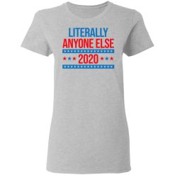 Literally Anyone Else 2020 Presidential Election Joke T-Shirts, Hoodies, Long Sleeve 34