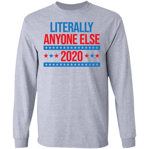 Literally Anyone Else 2020 Presidential Election Joke T-Shirts, Hoodies, Long Sleeve 13