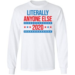 Literally Anyone Else 2020 Presidential Election Joke T-Shirts, Hoodies, Long Sleeve 37