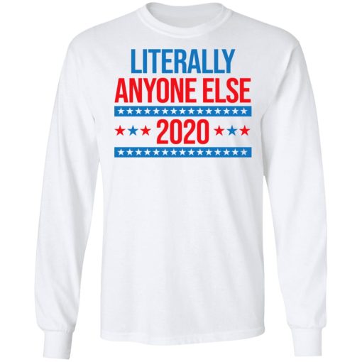 Literally Anyone Else 2020 Presidential Election Joke T-Shirts, Hoodies, Long Sleeve 15