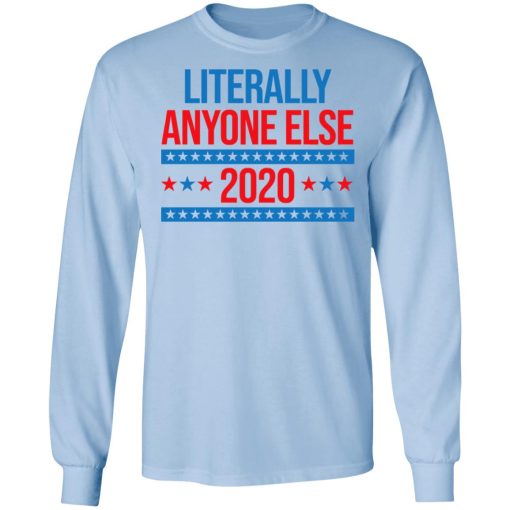Literally Anyone Else 2020 Presidential Election Joke T-Shirts, Hoodies, Long Sleeve 17