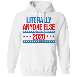 Literally Anyone Else 2020 Presidential Election Joke T-Shirts, Hoodies, Long Sleeve 43
