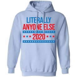 Literally Anyone Else 2020 Presidential Election Joke T-Shirts, Hoodies, Long Sleeve 45