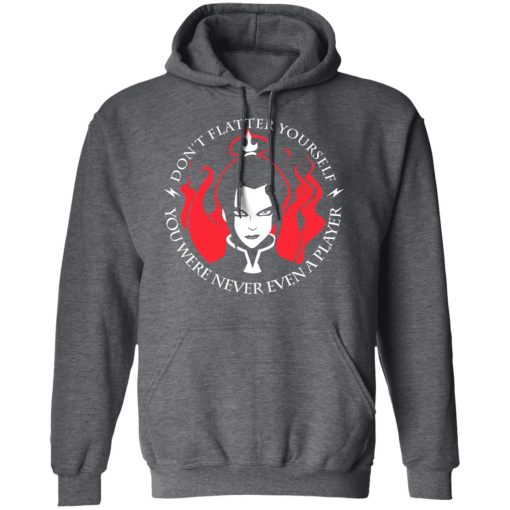 Don't Flatter Yourself You Were Never Even A Player Azula T-Shirts, Hoodies, Long Sleeve 23