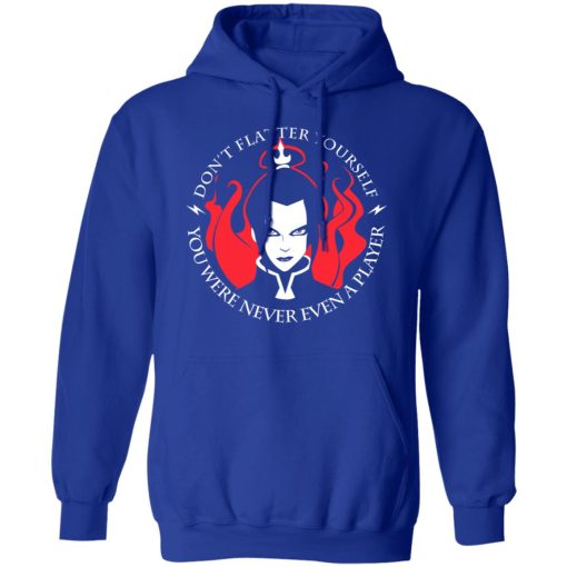 Don't Flatter Yourself You Were Never Even A Player Azula T-Shirts, Hoodies, Long Sleeve 25