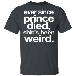 Ever Since Prince Died Shit's Been Weird T-Shirts, Hoodies, Long Sleeve 27