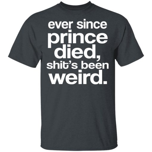 Ever Since Prince Died Shit's Been Weird T-Shirts, Hoodies, Long Sleeve 3
