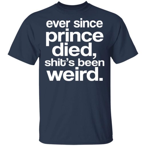 Ever Since Prince Died Shit's Been Weird T-Shirts, Hoodies, Long Sleeve 5